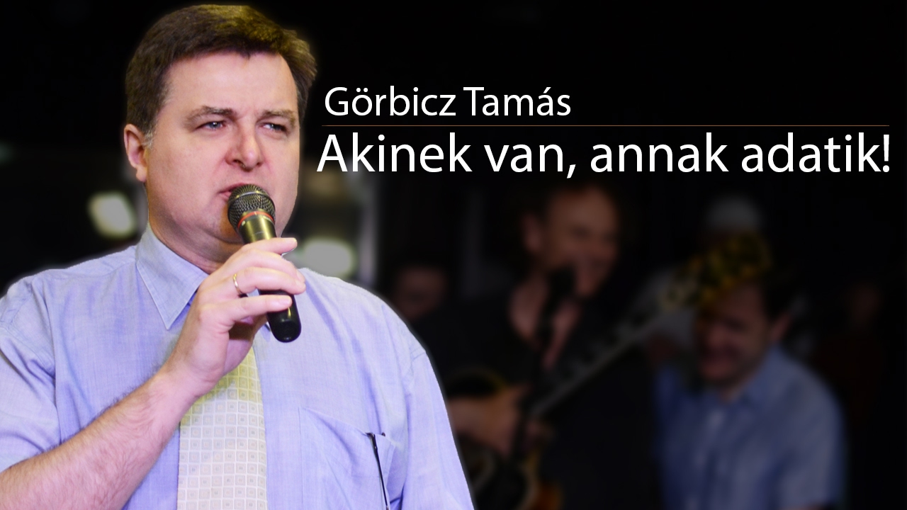 Görbicz Tamás - Akinek van, annak adatik