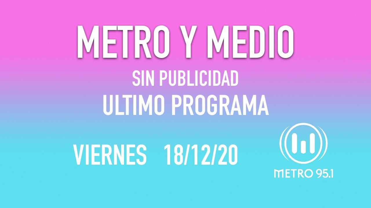 Metro y Medio [VIERNES 18/12/20] - ULTIMO PROGRAMA