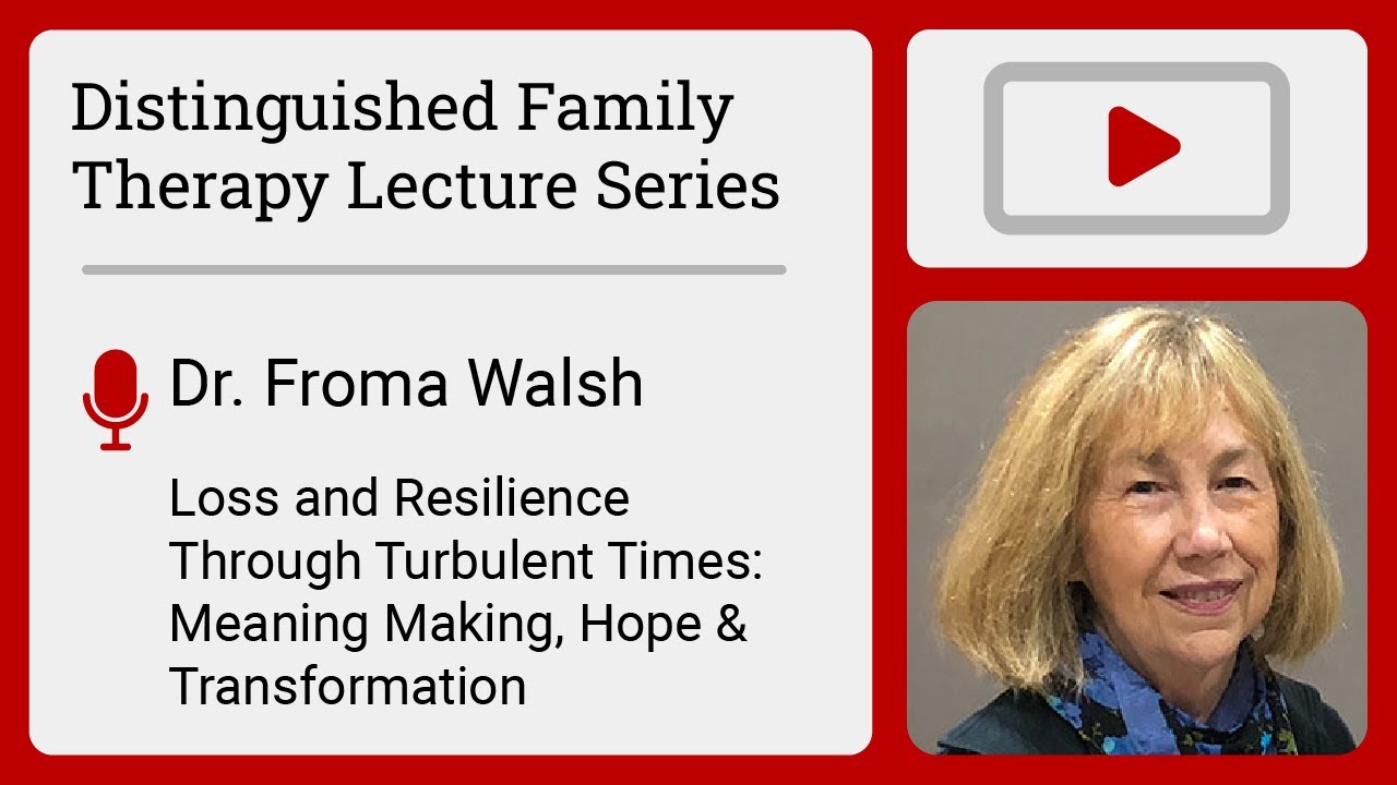 Loss and Resilience Through Turbulent Times: Meaning Making, Hope & Transformation | Dr. Froma Walsh