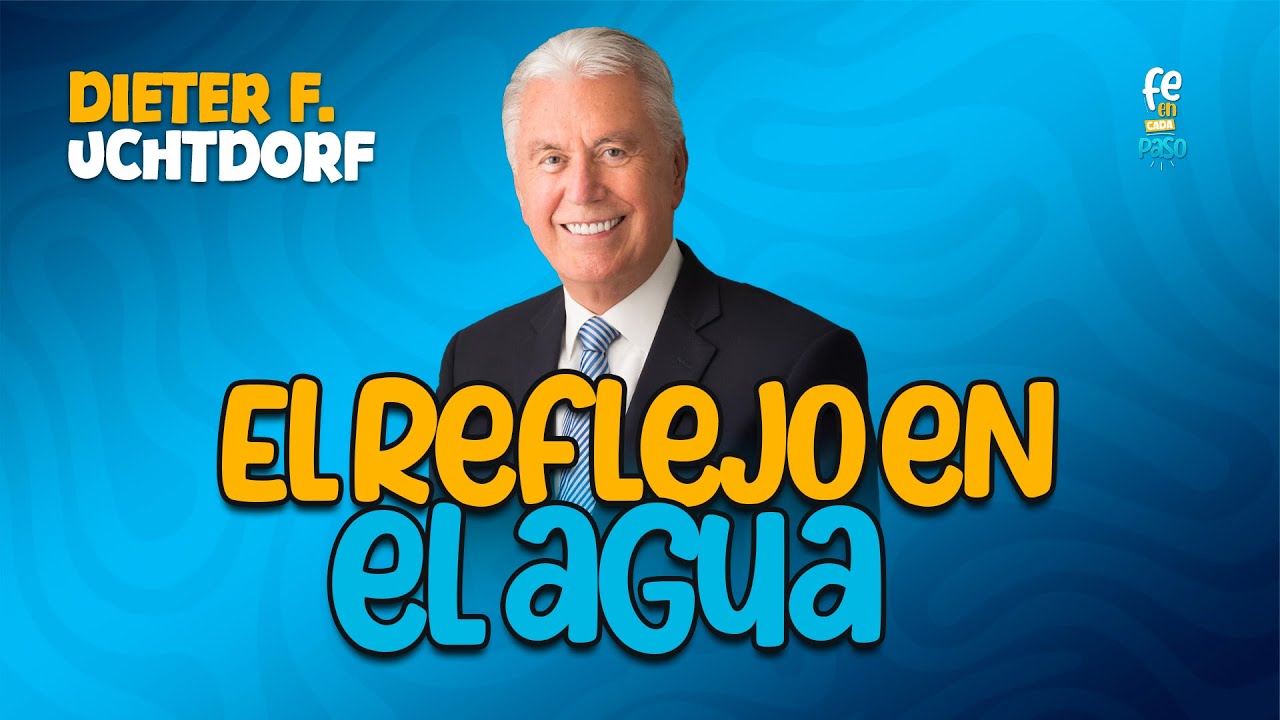 El Reflejo en el Agua | élder Dieter F. Uchtdorf