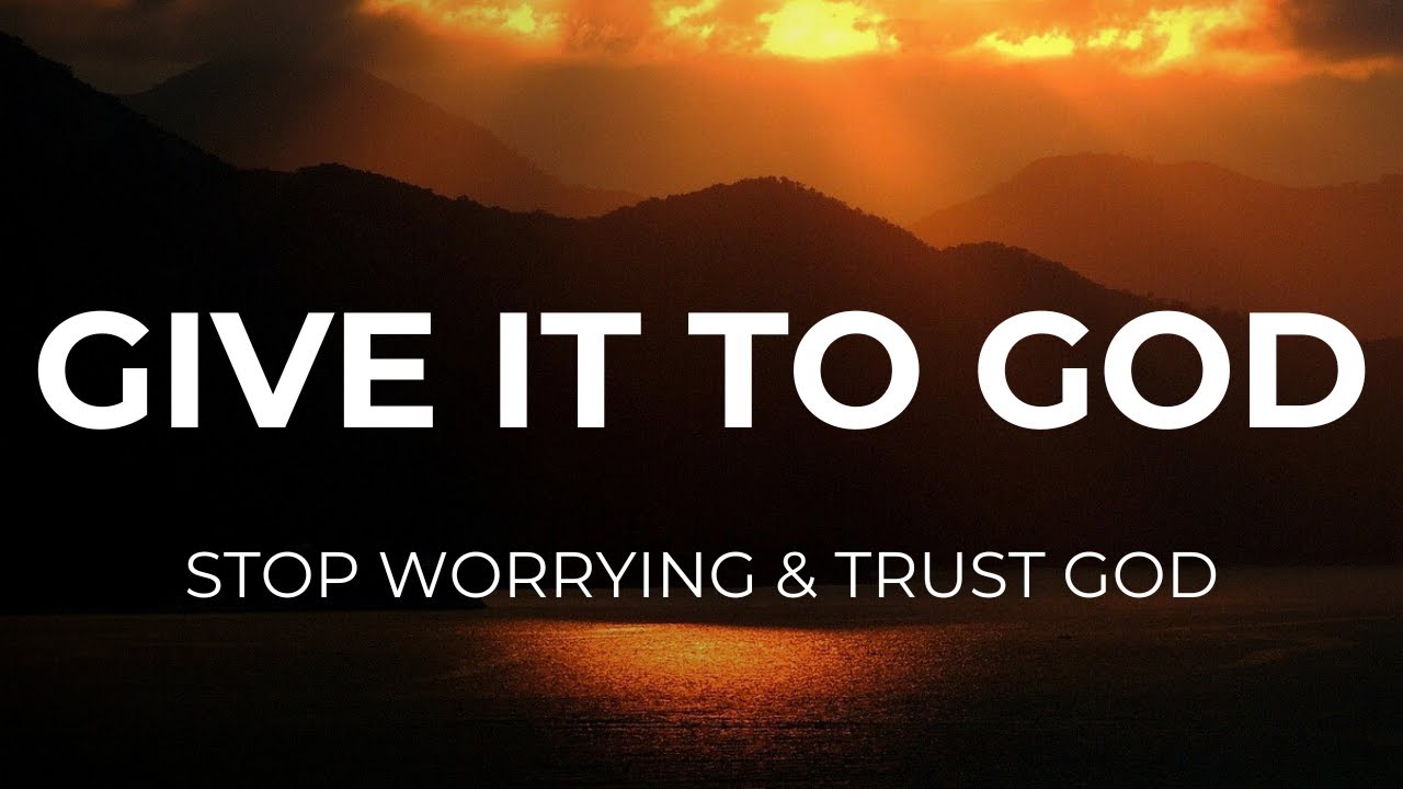 GIVE IT TO GOD: Stop Worrying and Trust God | Powerful Message of Hope (Christian Motivation)