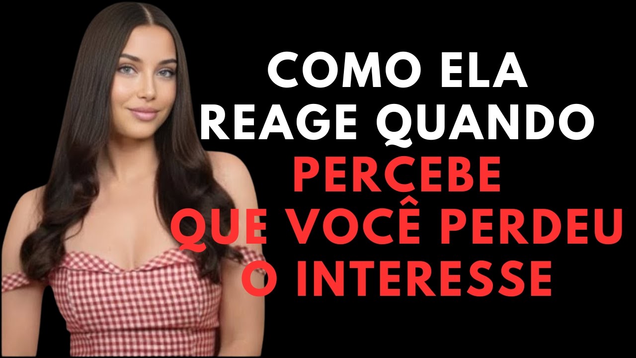 PSICOLOGIA REVERSA - Como uma mulher reage quando percebe que você perdeu o interesse