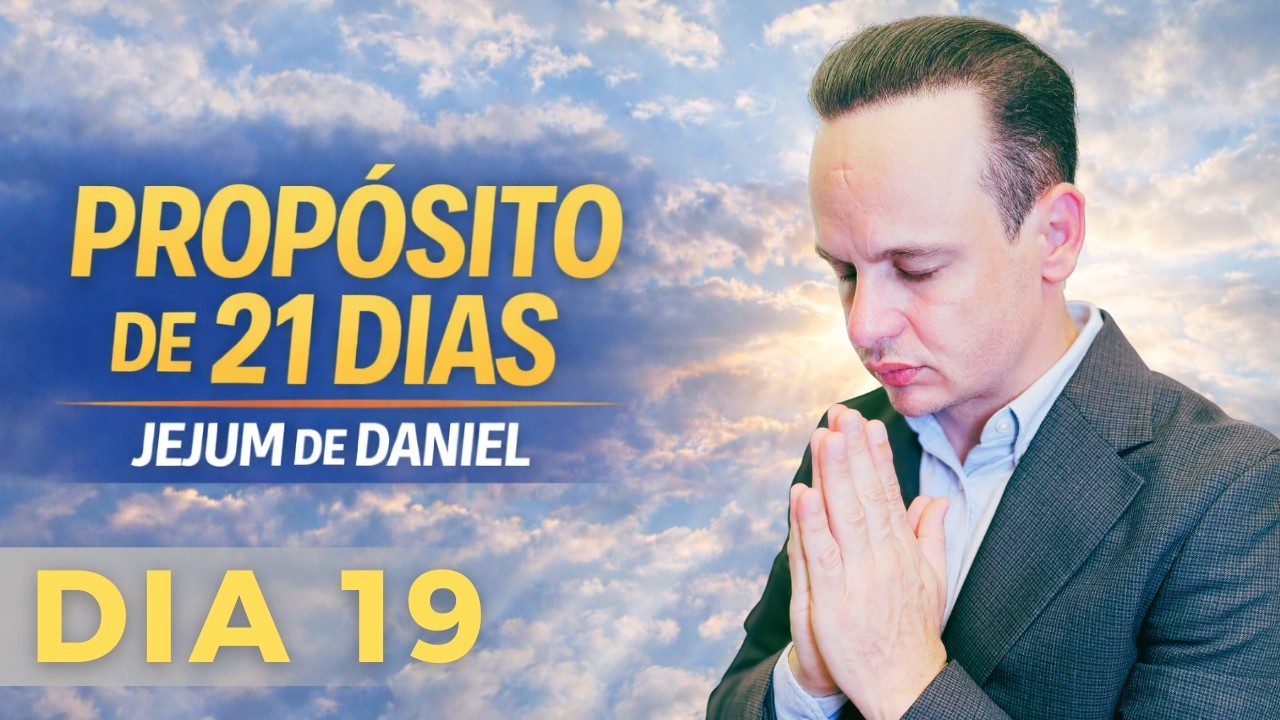 PODEROSA ORA&Ccedil;&Atilde;O, 19&ordm; DIA JEJUM DE DANIEL