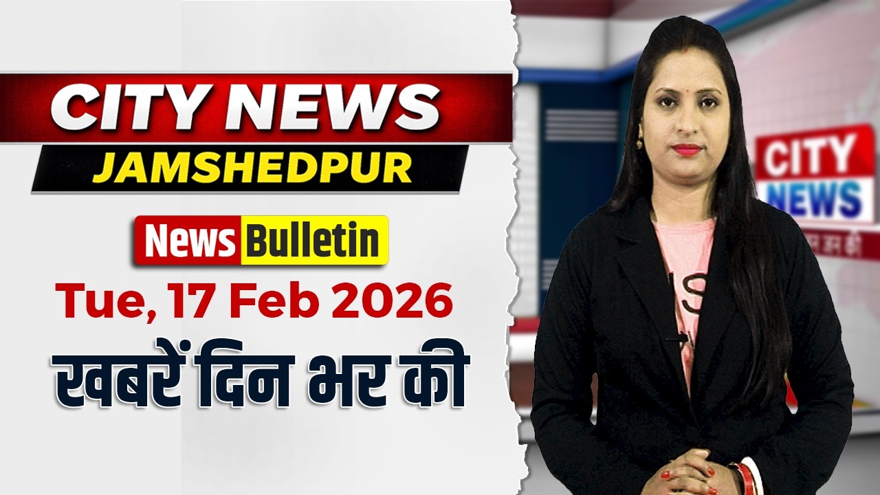 17 Feb 2026 : City News Jamshedpur  |  Jharkhand