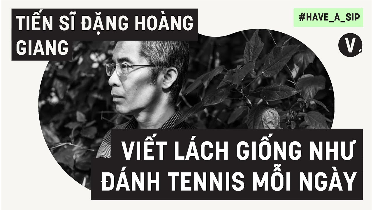 Viết lách giống như đánh tennis mỗi ngày - Đặng Hoàng Giang | Have a Sip EP48