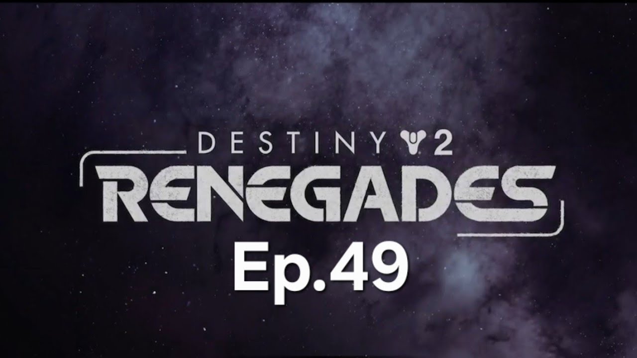 Destiny 2 Renegades Ep.49