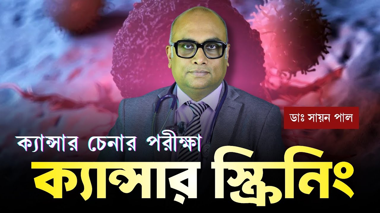 ক্যান্সার স্ক্রিনিং কেন এবং কখন করা হয়? | প্রাথমিক স্টেজে ক্যান্সার চেনার উপায় | Cancer Screening