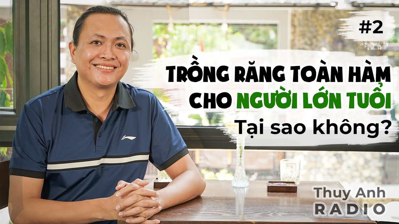 Các cụ lớn tuổi rồi, trồng răng cố định toàn hàm để làm gì? | Bs Lê Sơn Tùng | Thuy Anh Radio #2