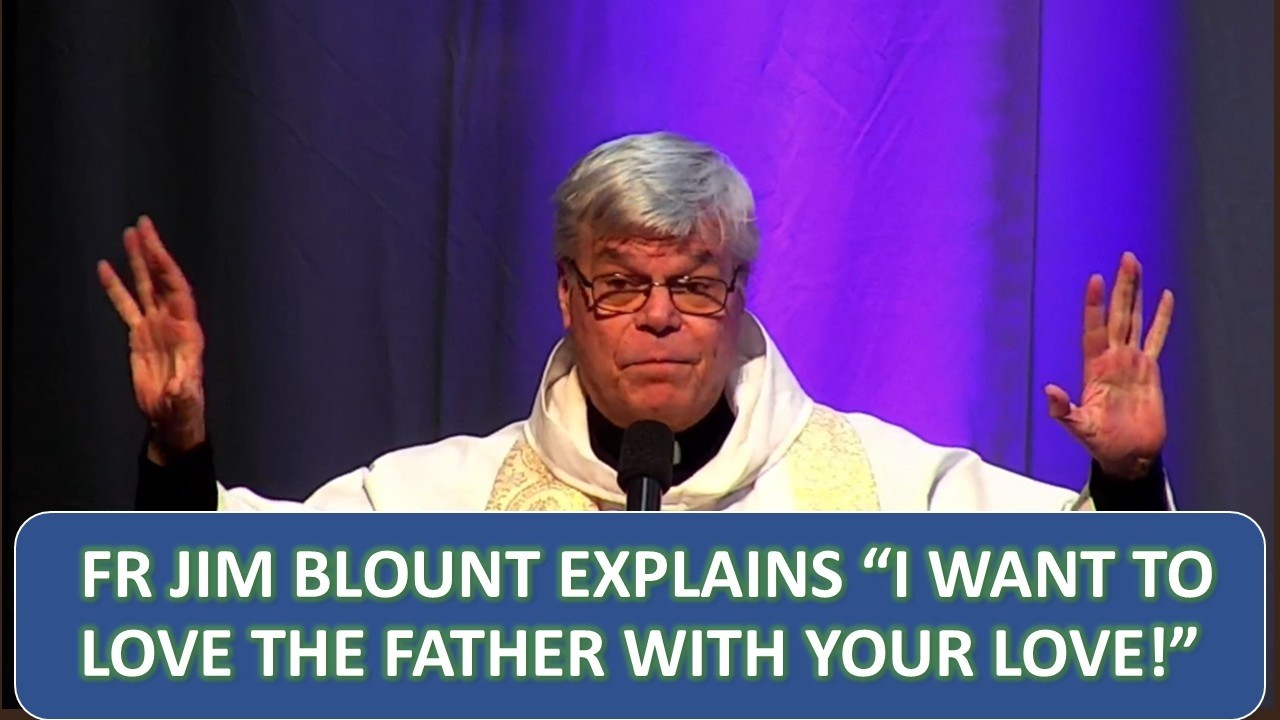 FR JIM BLOUNT EXPLAINS “I WANT TO LOVE THE FATHER WITH YOUR LOVE!”