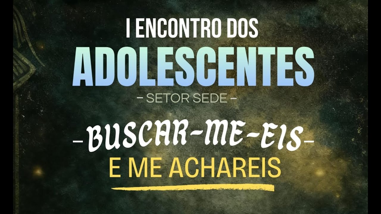 SETOR SEDE - Iº ENCONTRO DOS ADOLESCENTES - BUSCAR-ME EIS - E ME ACHAREIS