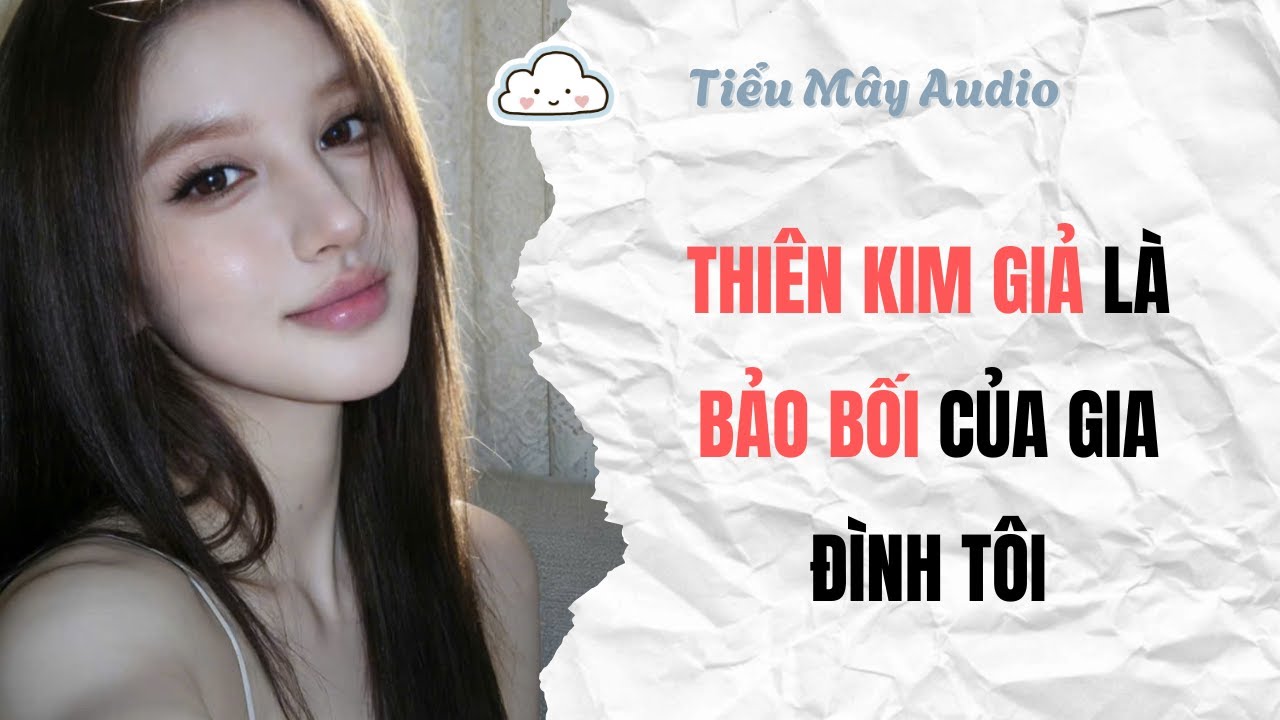 TRUYỆN AUDIO | THIÊN KIM GIẢ LÀ BẢO BỐI CỦA GIA ĐÌNH TÔI #truyenaudio