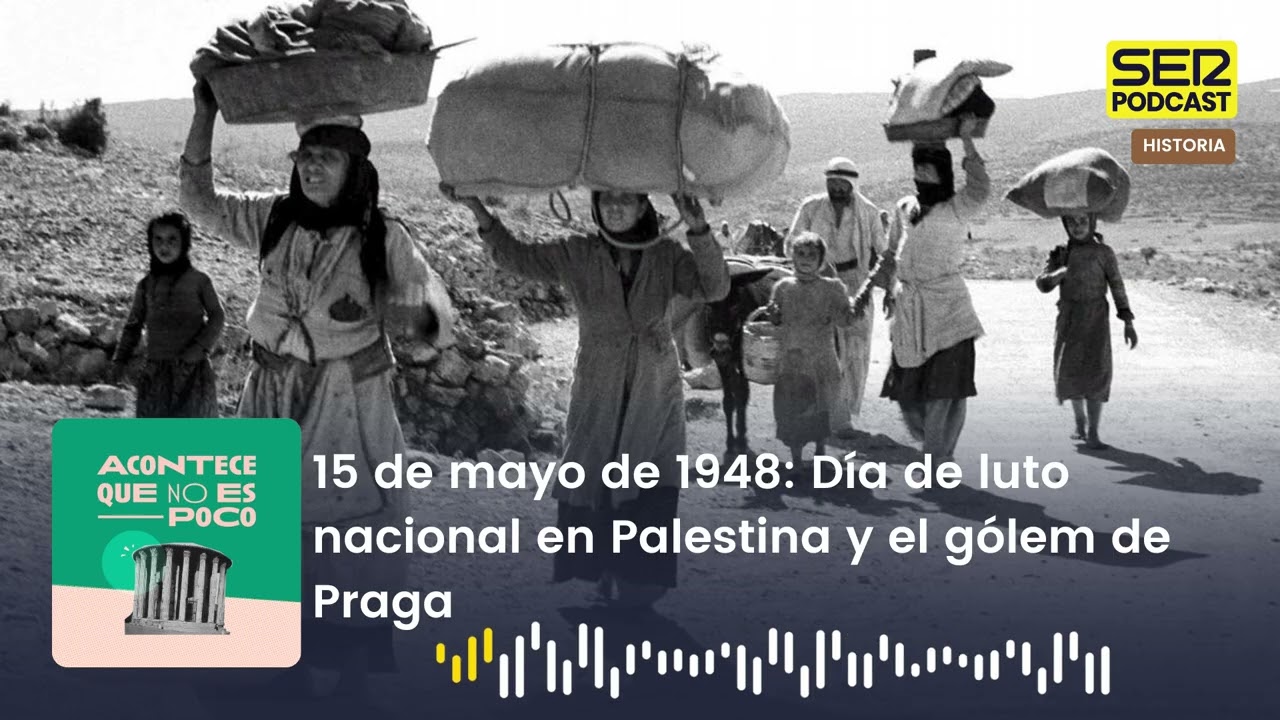Acontece que no es poco | 15 de mayo de 1948: Día de luto nacional en Palestina y el gólem de Praga