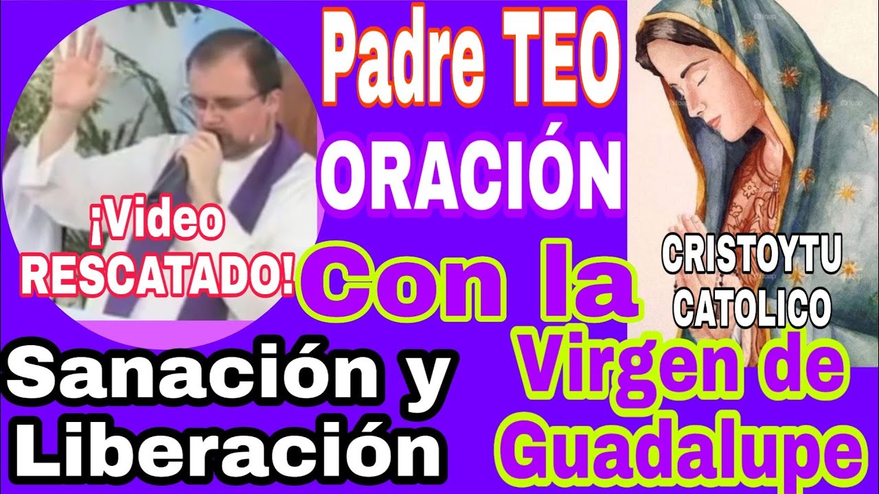 Oración 🙏🏼 de Sanación y Liberación Con la Virgen de GUADALUPE ✝️ Padre TEO
