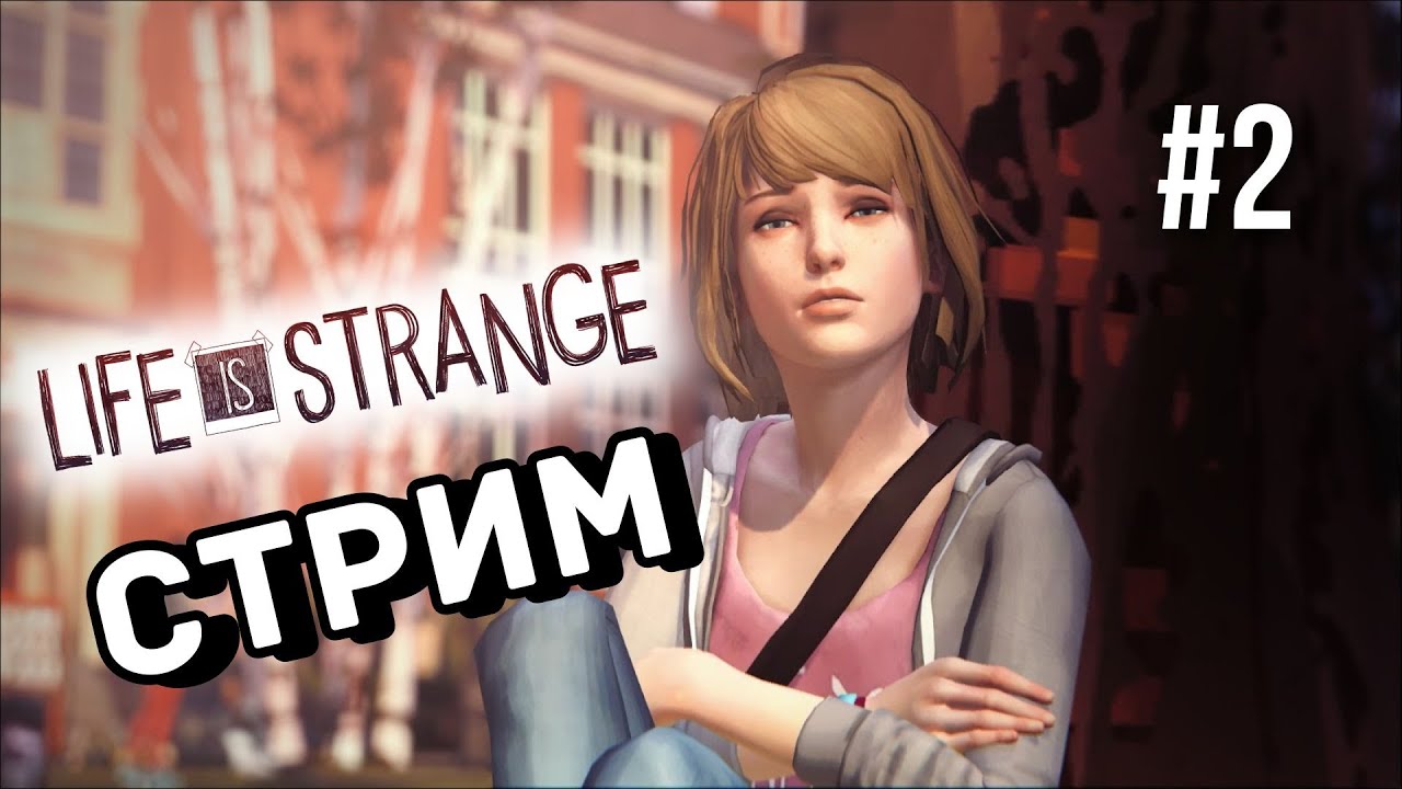LIFE IS STRANGE ➤ СТРИМ 2 ➤  ЭПИЗОД 2 И ЧАСТЬ ЭПИЗОДА 3