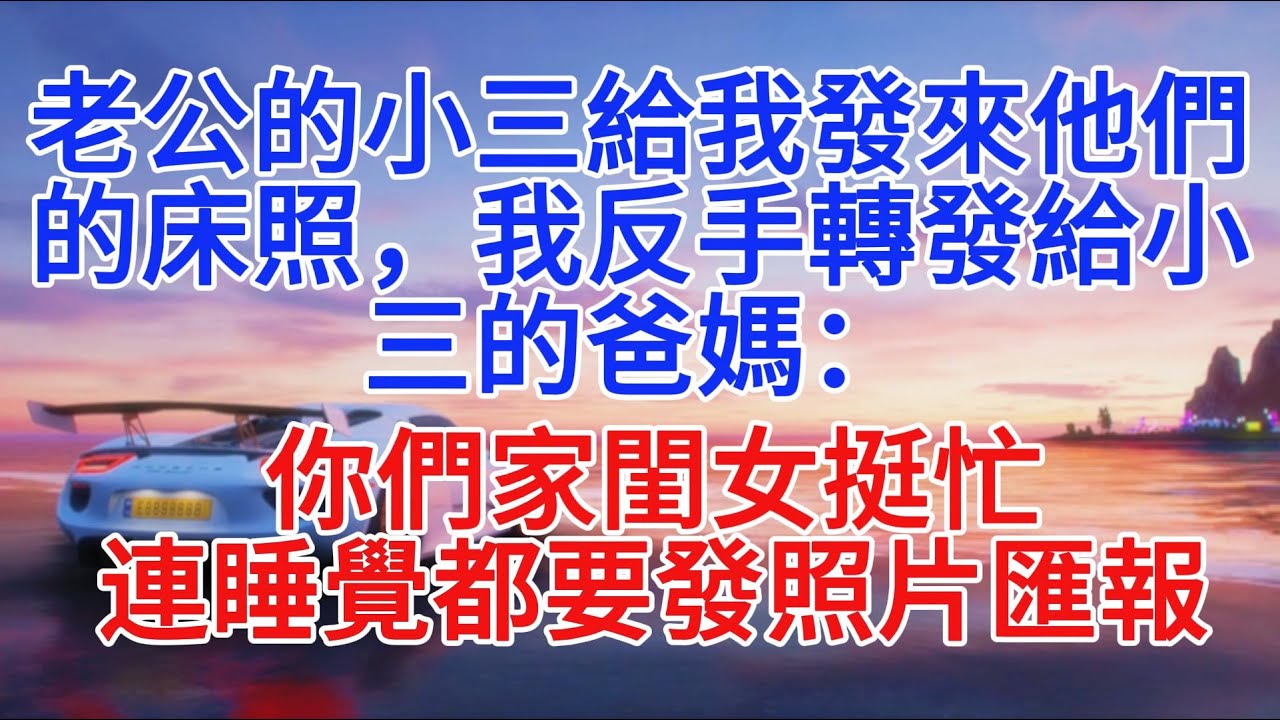 老公的小三給我發來他們的床照，我反手轉發給小三的爸媽：你們家閨女挺忙，連睡覺都要發照片彙報#小說推文 #故事分享 #情感故事