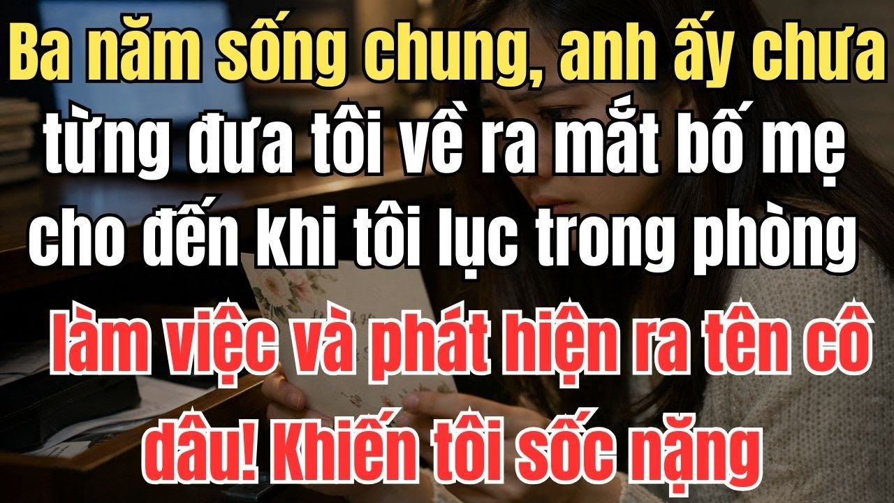 Ba năm sống chung, anh ấy chưa từng đưa tôi về ra mắt bố mẹ, cho đến khi tôi lục trong phòng làm
