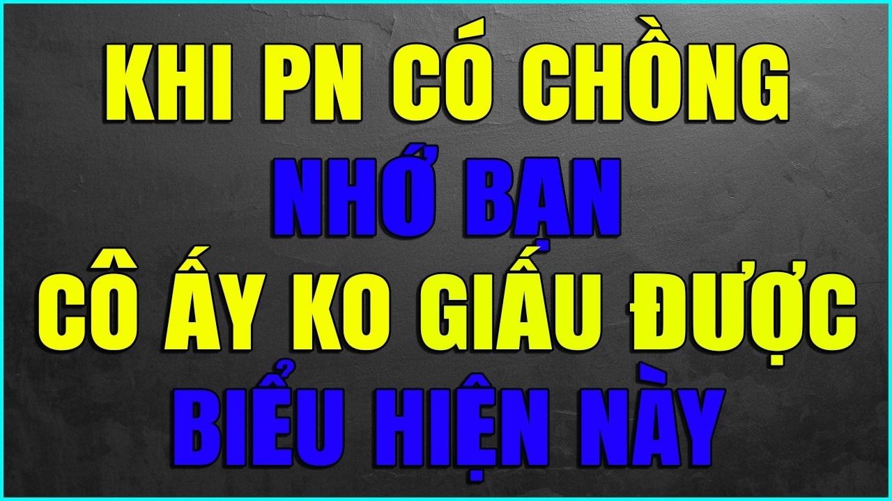 KHI PHỤ NỮ CÓ CHỒNG NHỚ BẠN CÔ ẤY SẼ KHÔNG GIẤU ĐƯỢC BIỂU HIỆN NÀY