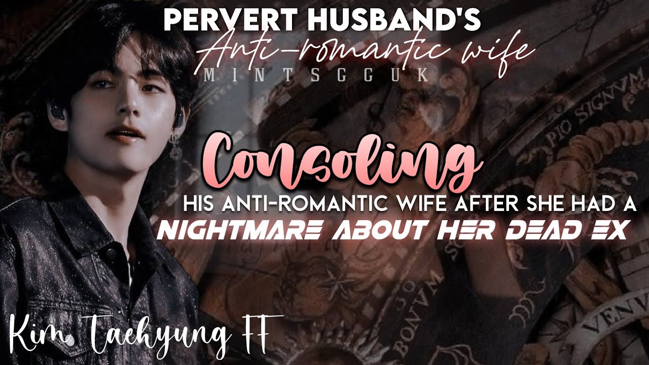 [Taehyung FF] Consoling his Anti-Romantic Wife after she had a nightmare about her dead ex