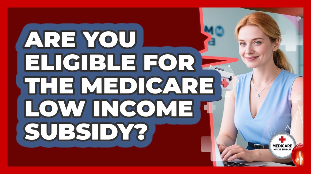 Are You Eligible For The Medicare Low Income Subsidy? - Medicare Made Simple Guide