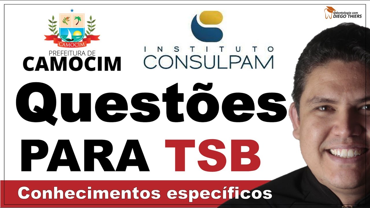 RESOLUÇÃO DE QUESTÕES - TECNICO EM SAÚDE BUCAL (TSB) CONCURSO PREFEITURA DE CAMOCIM-CE - CONSULPAM