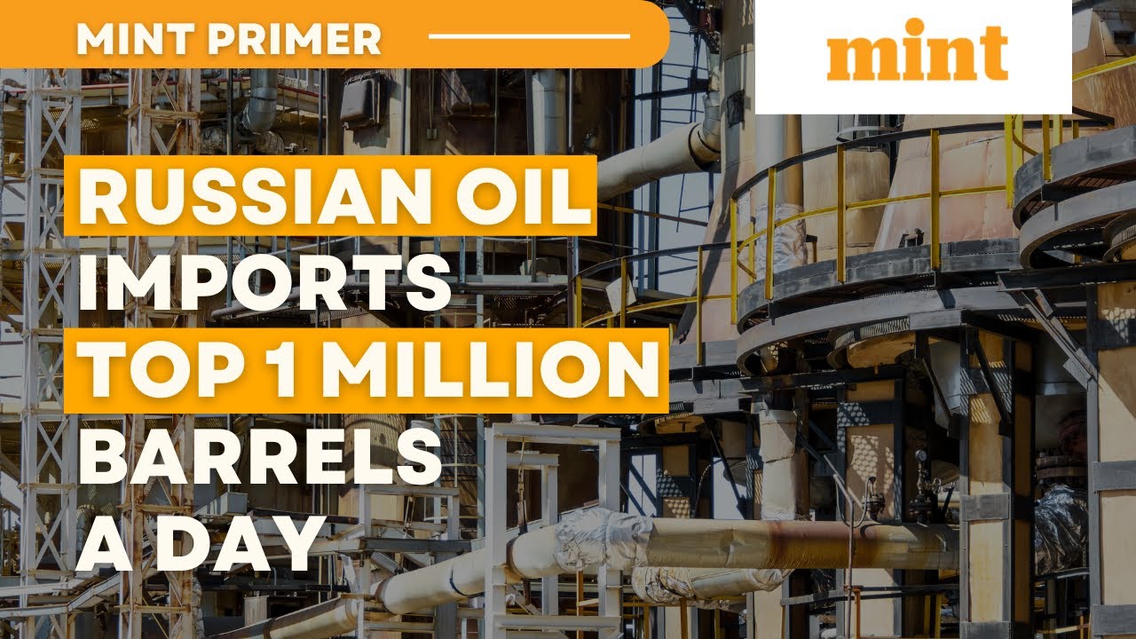 Russian oil imports top 1 million barrels a day | Mint Primer | Mint