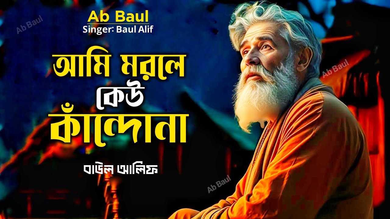 আমি মরলে কেউ কাঁন্দোনা | বাউল আলিফ বিচ্ছেদ গান | Baul Bicched Gaan By Ab Baul