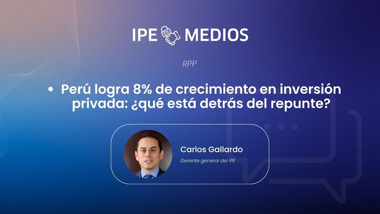 Per&uacute; logra 8% de crecimiento en inversi&oacute;n privada | Carlos Gallardo en RPP