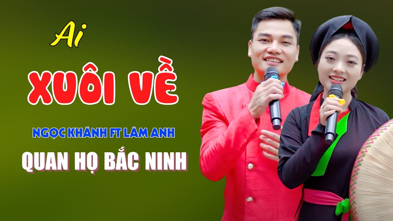Ai Xuôi Về - Giọng Ca Quan Họ Bắc Ninh Say Đắm Lòng Người Càng Nghe Càng Mê - Ngọc Khánh ft Lâm Anh