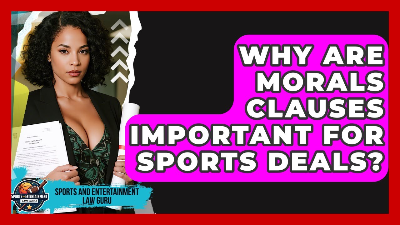 Why Are Morals Clauses Important For Sports Deals? - Sports and Entertainment Law Guru