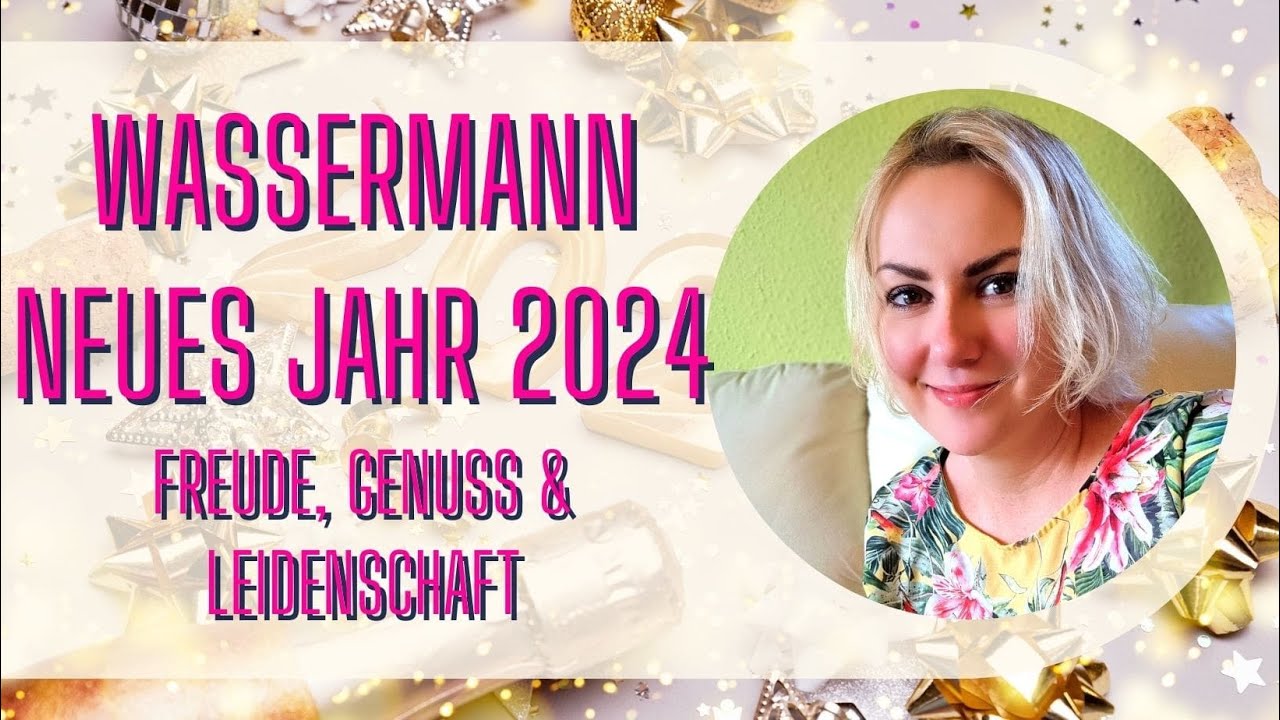 Wassermann *Neues Jahr 2024 *Freude, Genuss & Leidenschaft*