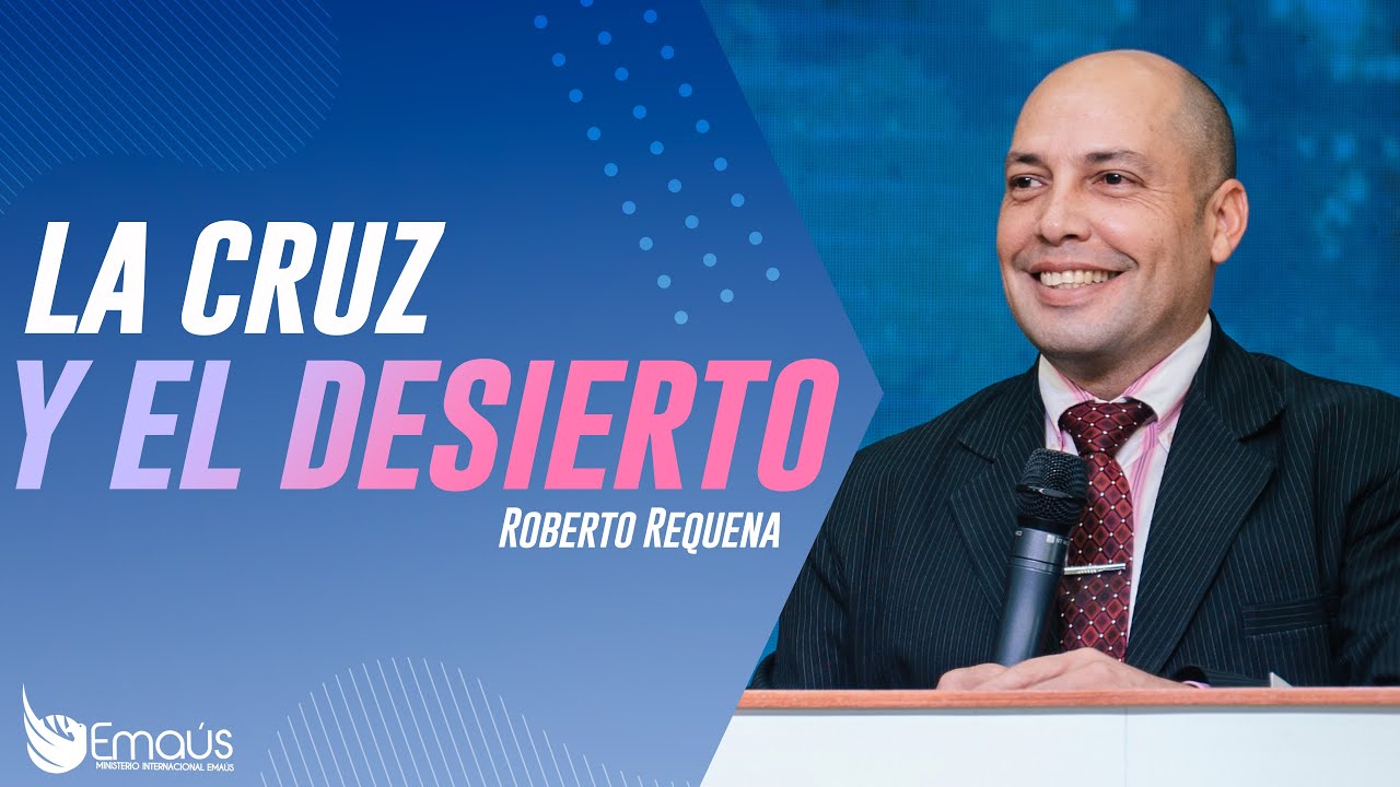 Roberto Requena - La cruz y el desierto, bendiciones para el creyente -