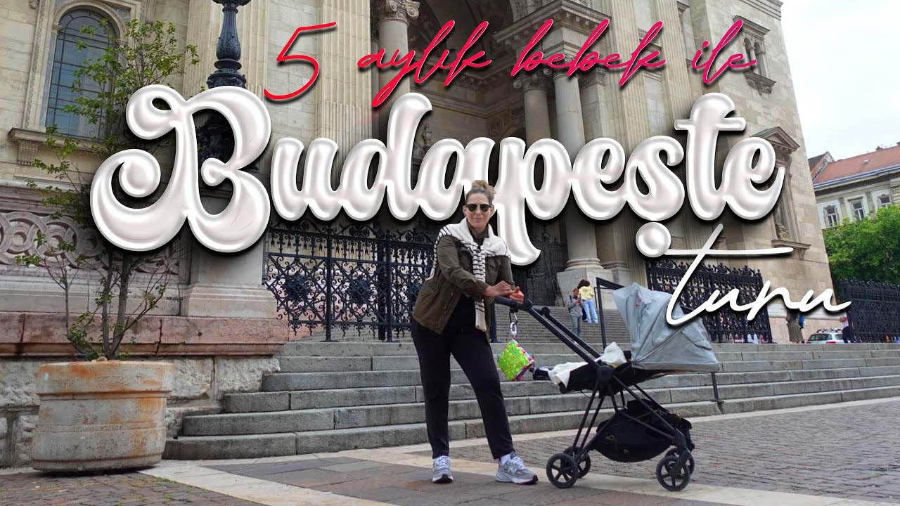 Budapeşte Turu + 5 Aylık Bebeğimiz Nil Ege ile