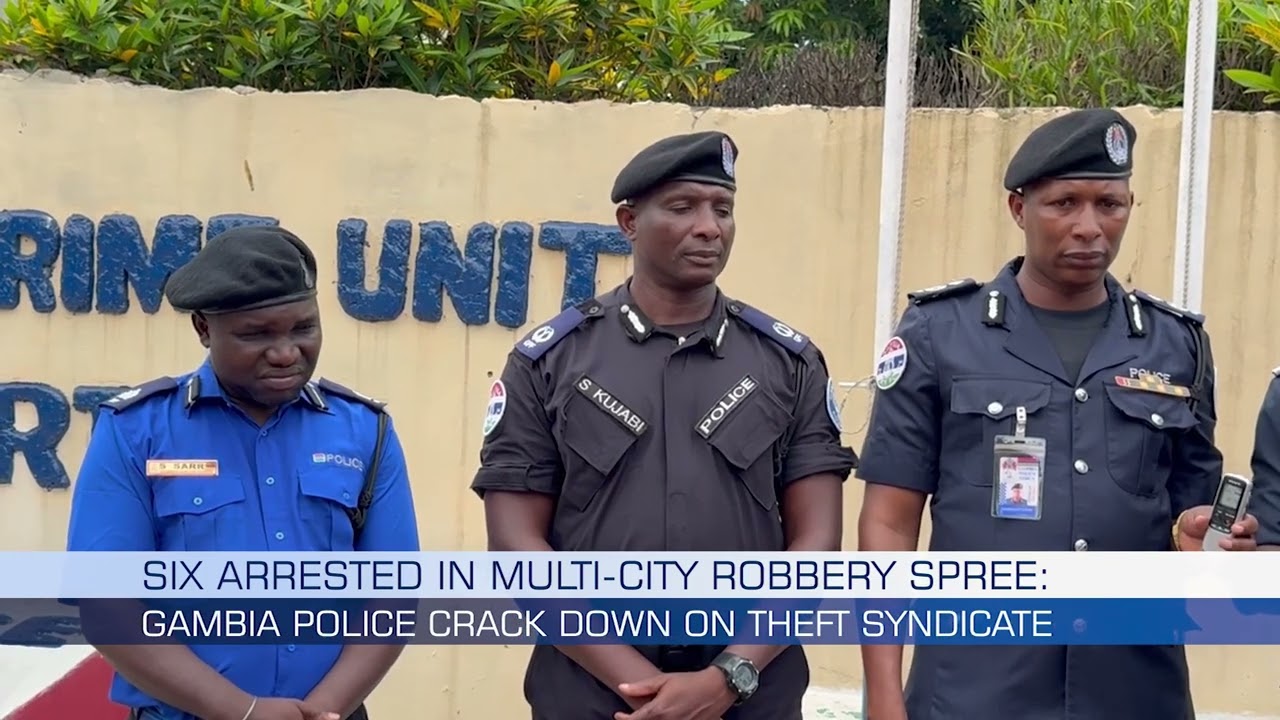 Six Arrested in Multi-City Robbery Spree: Gambia Police Crack Down on Theft Syndicate