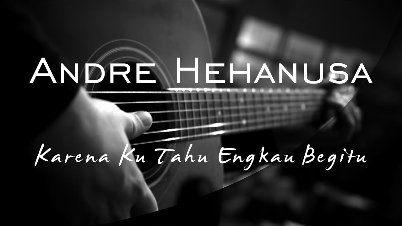 Karena Ku Tahu Engkau Begitu - Andre Hehanusa ( Acoustic Karaoke )
