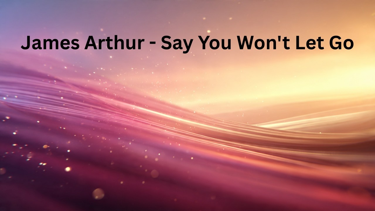 James Arthur - Say You Won't Let Go (Stay With Me Through Time) Lyrics