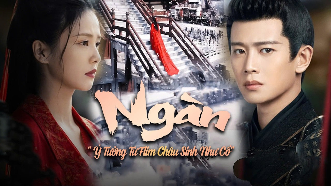 Ngàn | Lấy Ý Tưởng Phim Châu Sinh Như Cố | Ngàn Luân Hồi Vẫn Đợi Chàng