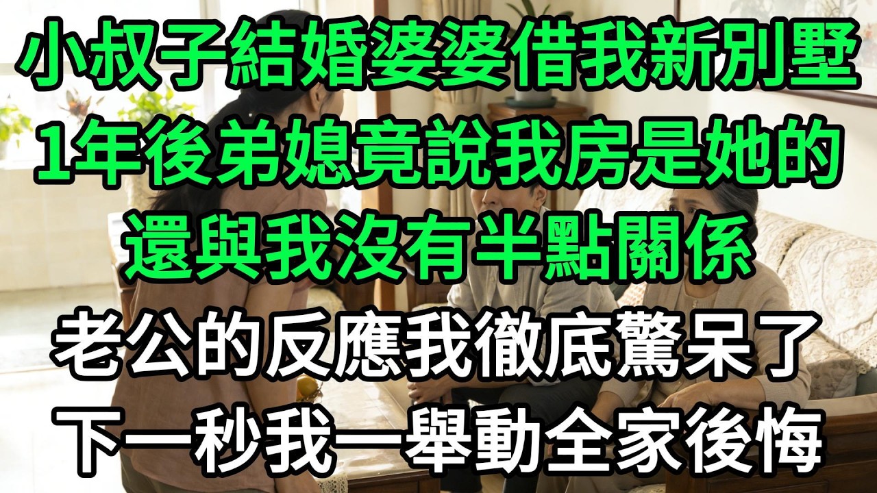 小叔子結婚婆婆借我新別墅，1年後弟媳竟說我房是她的，還與我沒有半點關係，老公的反應我徹底驚呆了，下一秒我一舉動全家後悔#生活經驗#家庭情感