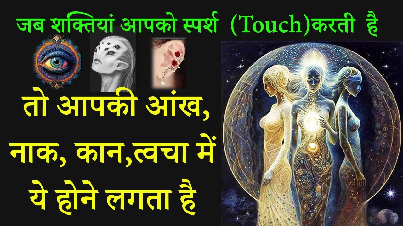 जब शक्तियां आपको स्पर्श करती है तो आपकी आंख नाक कान त्वचा में ये होने लगता है
