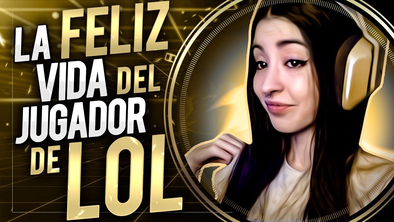 LA FELIZ VIDA DEL JUGADOR DE LOL I LOS MONÓLOGOS DE LOL