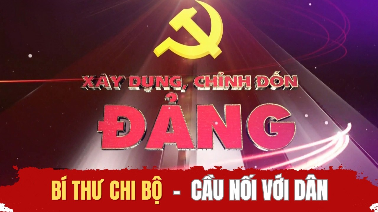 Xây dựng, chỉnh đốn Đảng: Bí thư chi bộ - Cầu nối với dân