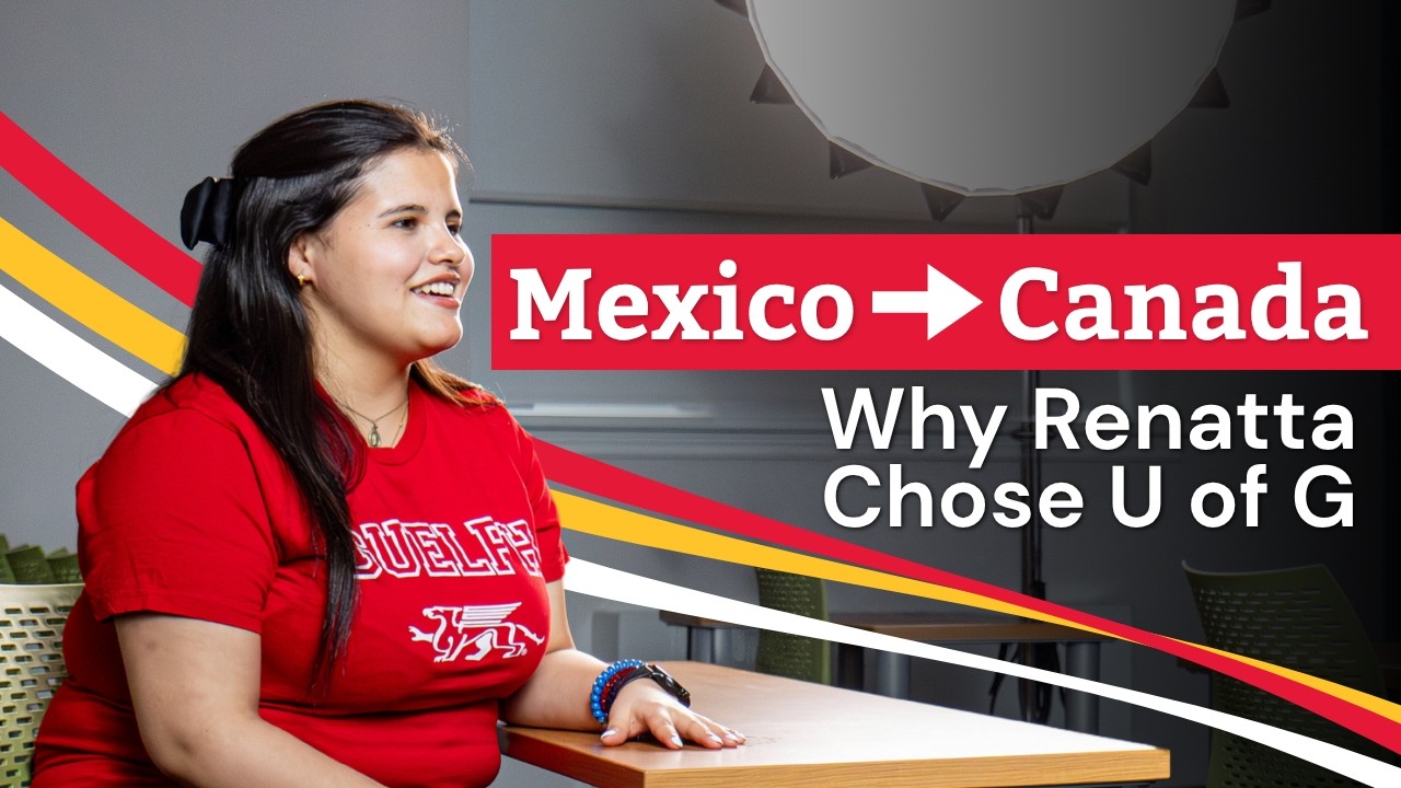 From Mexico to Canada: Why Renatta Chose U of Guelph