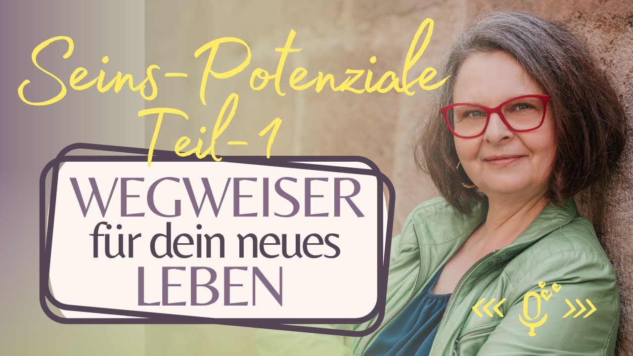 Seins-Potenziale, Wegweiser für dein neues Leben 1.Teil - Wozu dienen sie sie?