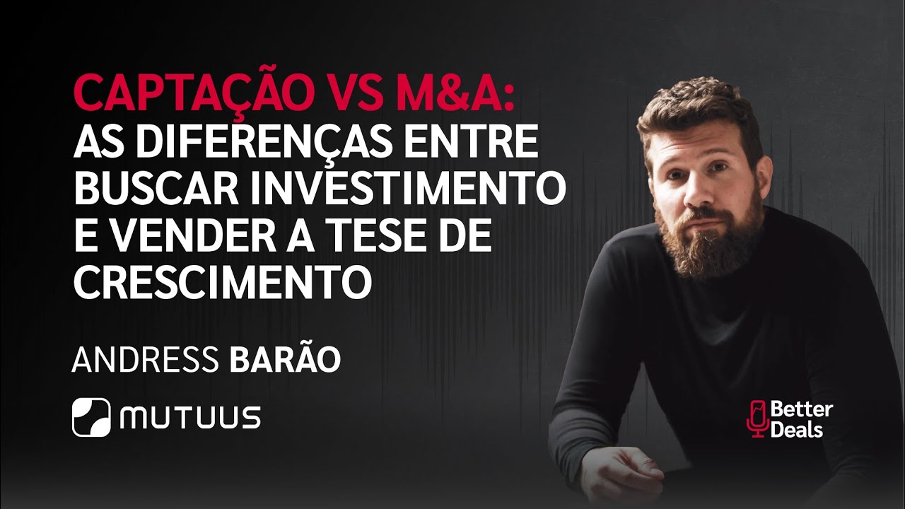 Captação vs M&A: As diferenças entre buscar investimento e vender a tese de crescimento