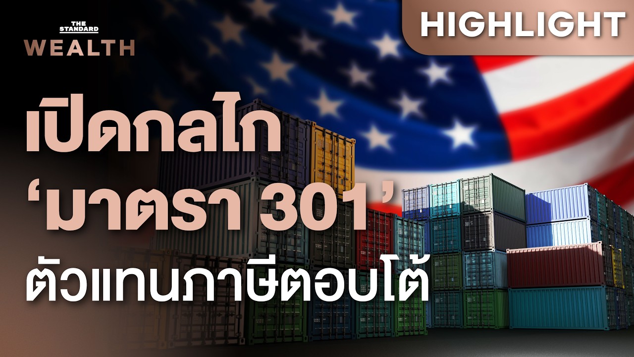 ไทยติดโผโดนสหรัฐฯ ใช้มาตรา 301 สอบสวนการค้า มีผลกระทบอย่างไร | THE STANDARD WEALTH