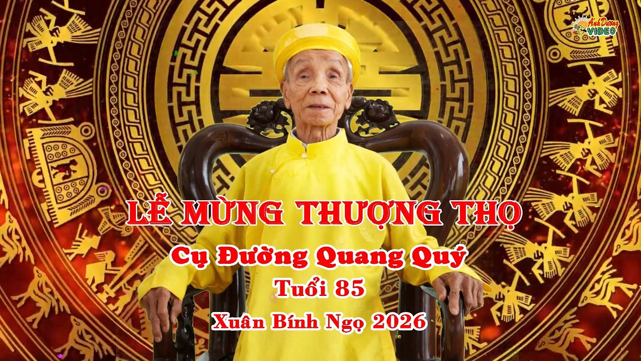 LỄ MỪNG THƯỢNG THỌ CỤ ĐƯỜNG QUANG QUÝ TUỔI 85 XUÂN BÍNH NGỌ 2026