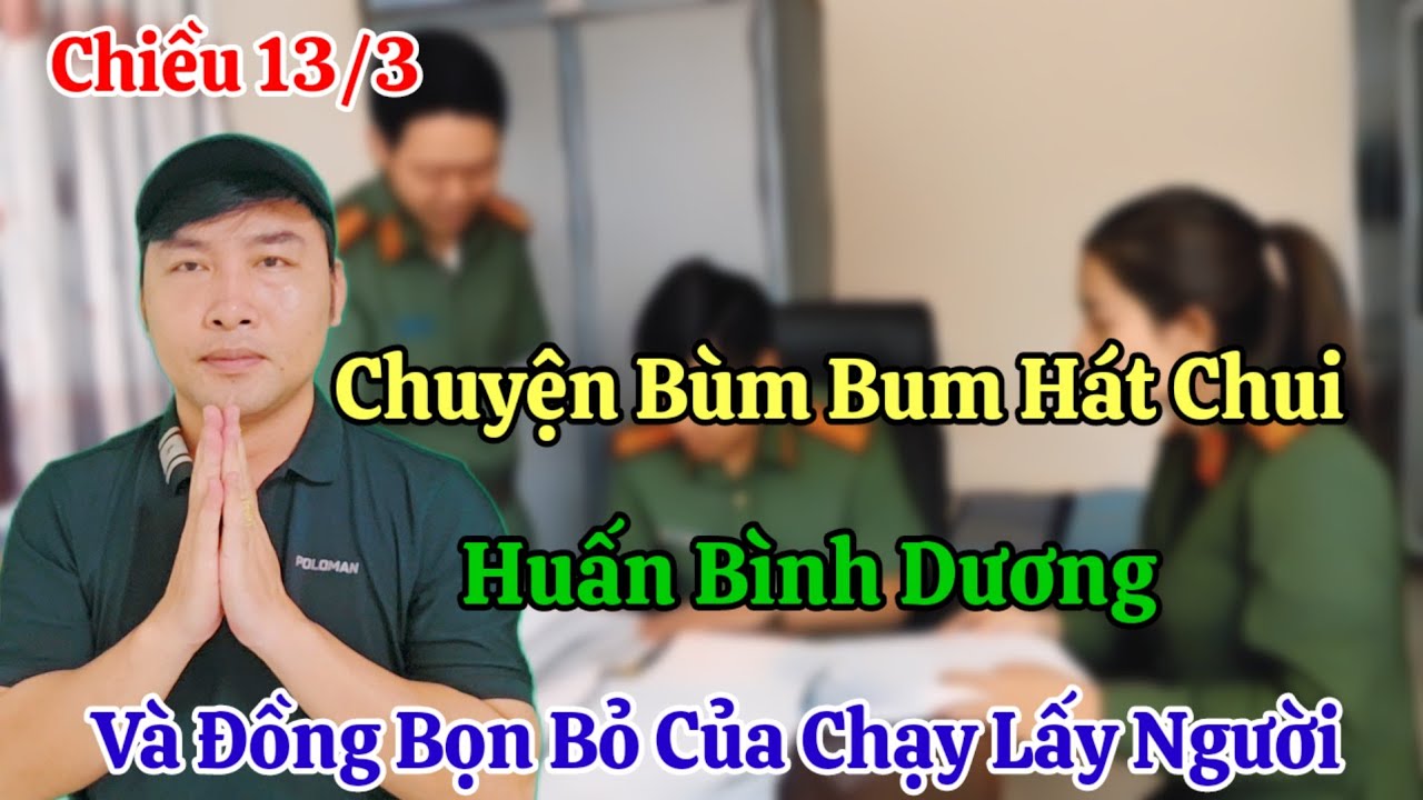 Chiều 13/3 Nóng Chuyện Bùm Bum Hát Chui Và Tình Hình Huấn Bình Dương Và Đồng Bọn Bỏ Chạy