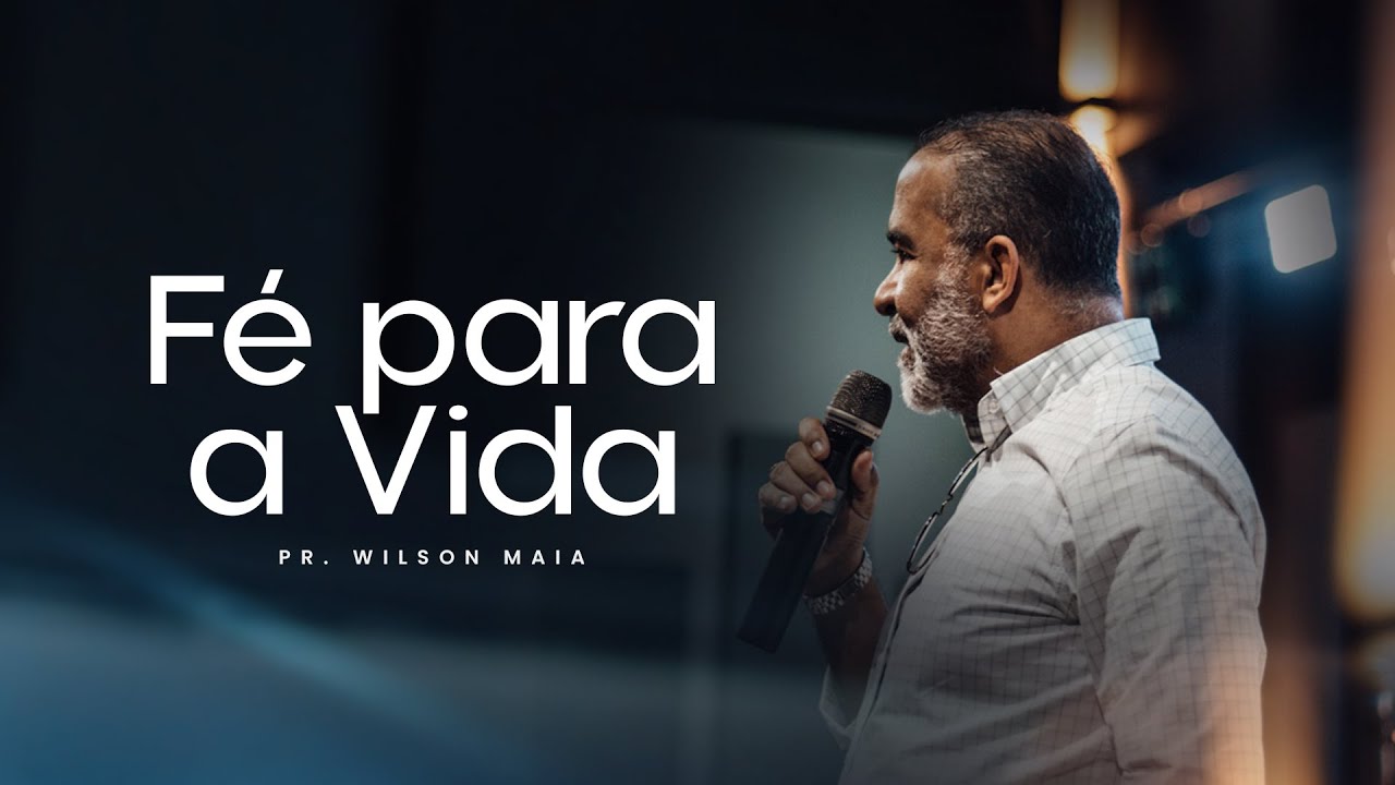 Fé para a vida | Pr. Wilson Maia