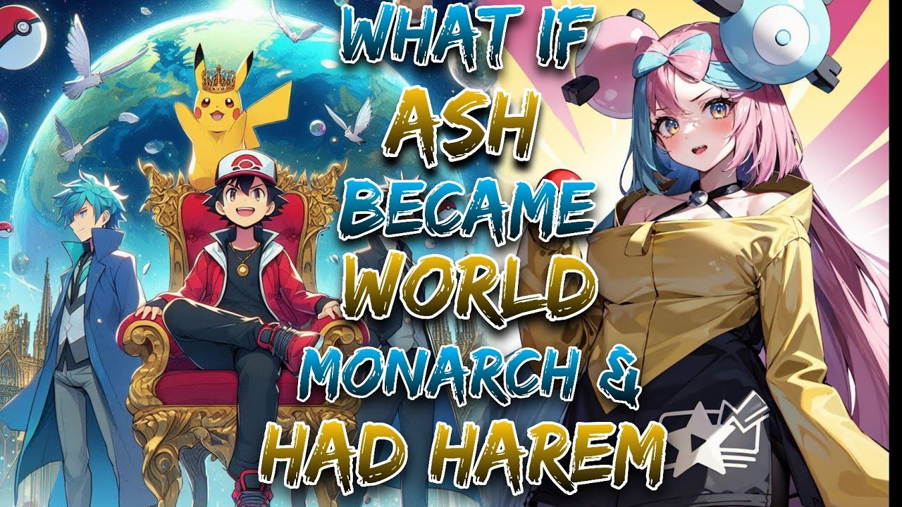 What If Ash Became World Monarch & Had Harem!? | Part 1