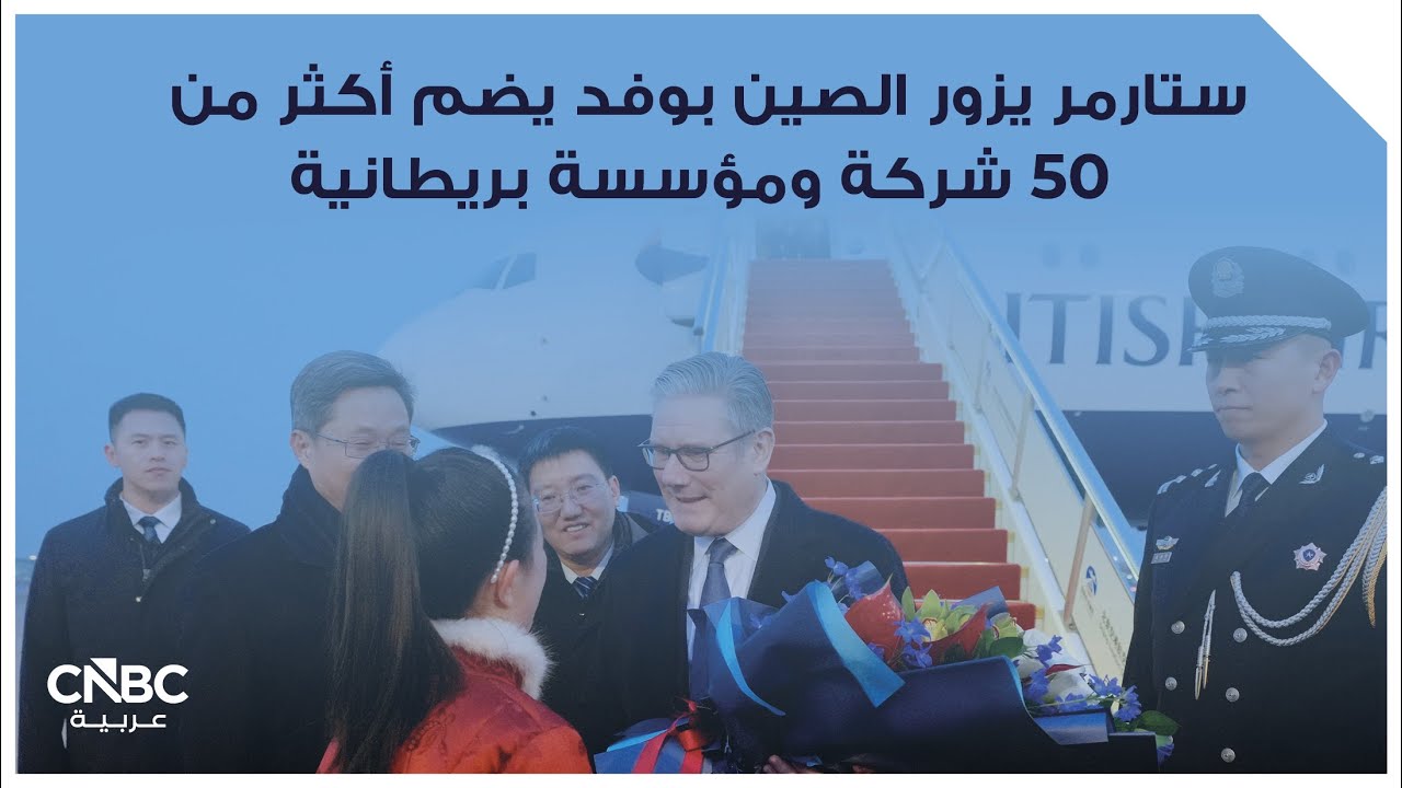 ستارمر يزور الصين بوفد يضم أكثر من 50 شركة ومؤسسة بريطانية
