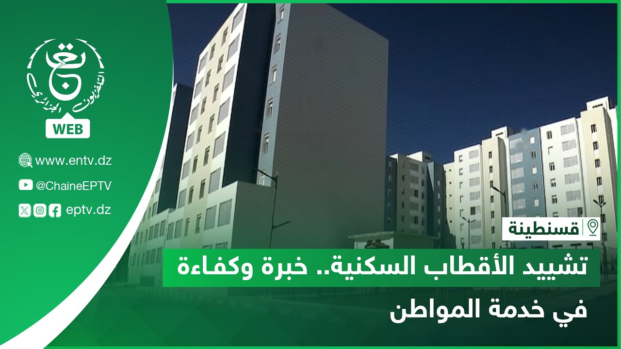 قسنطينة | تشييد الأقطاب السكنية .. خبرة وكفاءة في خدمة المواطن